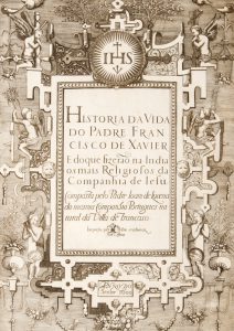 Historia da vida do Padre Francisco de Xavier, e doque fizerão na India os mais Religiosos da Companhia de Iesu.