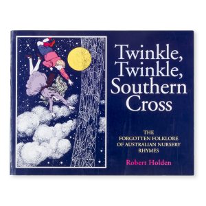 Twinkle twinkle Southern Cross : the forgotten folklore of Australian nursery rhymes