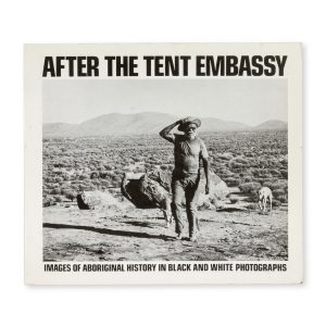 After the Tent Embassy : Images of Aboriginal history in black and white photographs