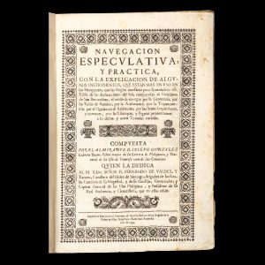 Navegación Especulativa, y Práctica, con la Explicación de algunos Instrumentos, que están mas en uso en los Navegantes ... ...